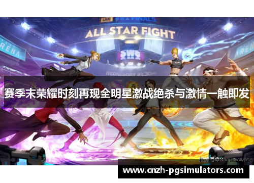 赛季末荣耀时刻再现全明星激战绝杀与激情一触即发 赛季末荣耀时刻再现全明星激战绝杀与激情一触即发