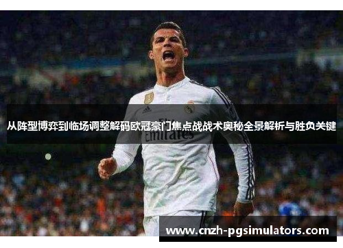 从阵型博弈到临场调整解码欧冠豪门焦点战战术奥秘全景解析与胜负关键