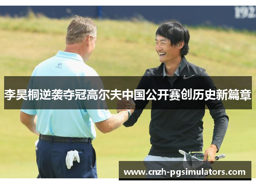 李昊桐逆袭夺冠高尔夫中国公开赛创历史新篇章